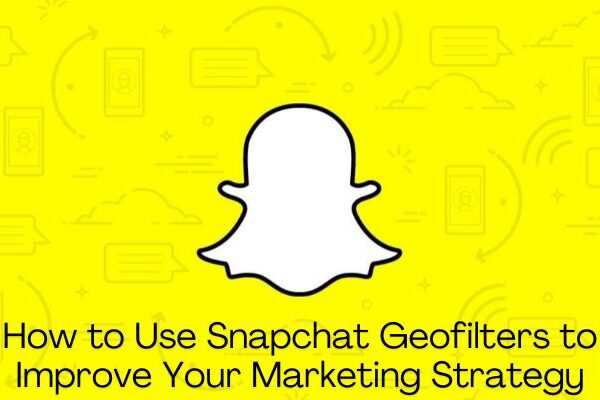 How to Use Snapchat Geofilters to Improve Your Marketing Strategy